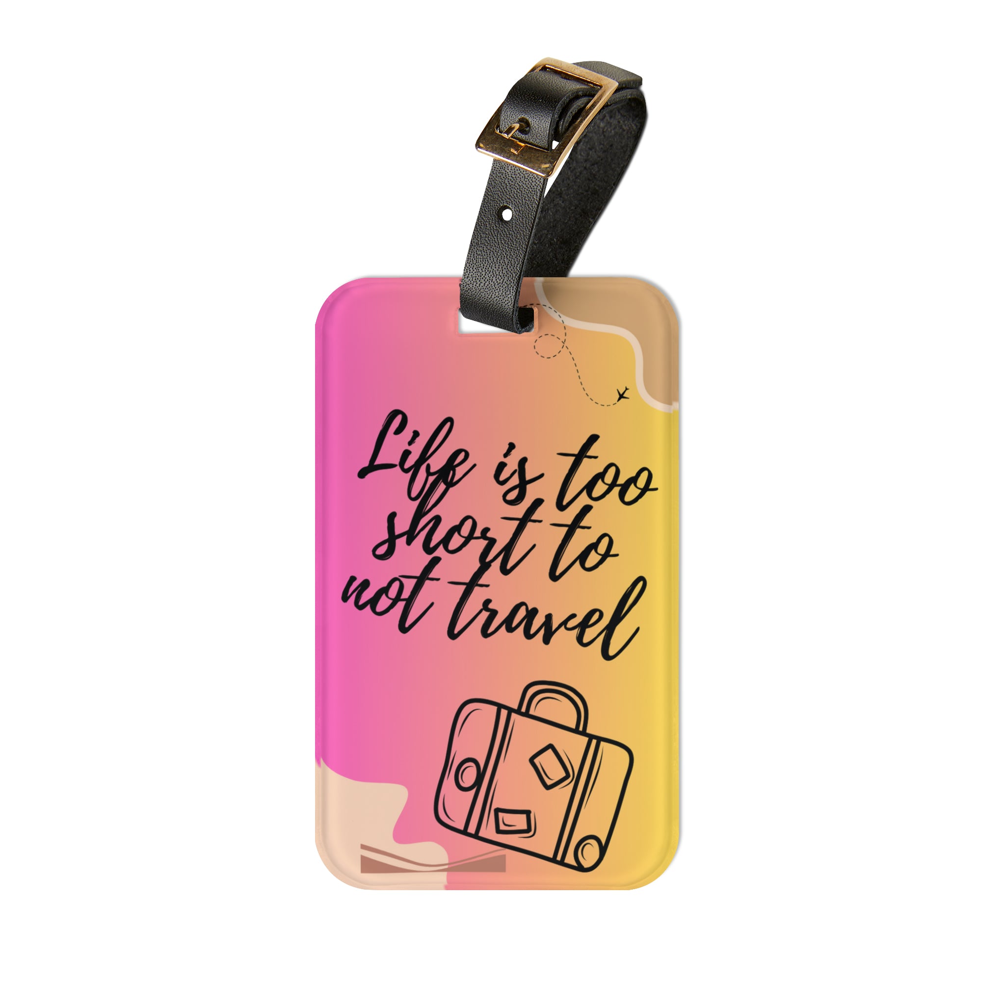 Life is Too Short Not To Travel Luggage Tag